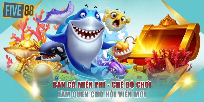 Bắn Cá Miễn Phí FIVE88 - Chế Độ Chơi Làm Quen Hội Viên Mới 1 Bắn cá miễn phí