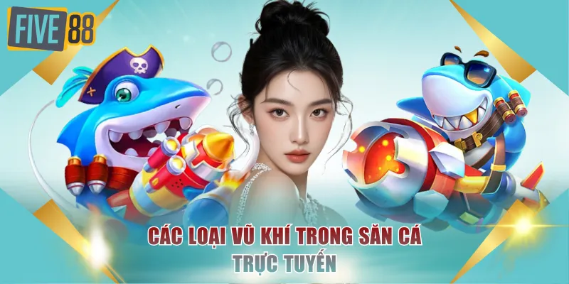 Các loại vũ khí trong săn cá trực tuyến