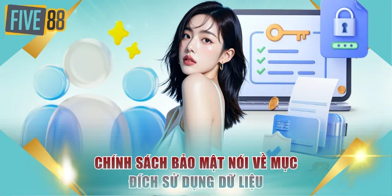 Chính Sách Bảo Mật FIVE88 - Lá Chắn Bảo Vệ Toàn Diện 2 Chính sách bảo mật nói về mục đích sử dụng dữ liệu