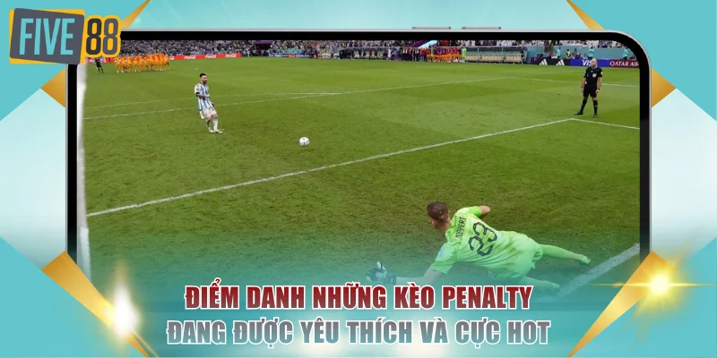 Kèo Penalty Chinh Phục Mọi Trận Đấu Kịch Tính Tại FIVE88 3 Điểm danh những kèo penalty đang được yêu thích và cực hot