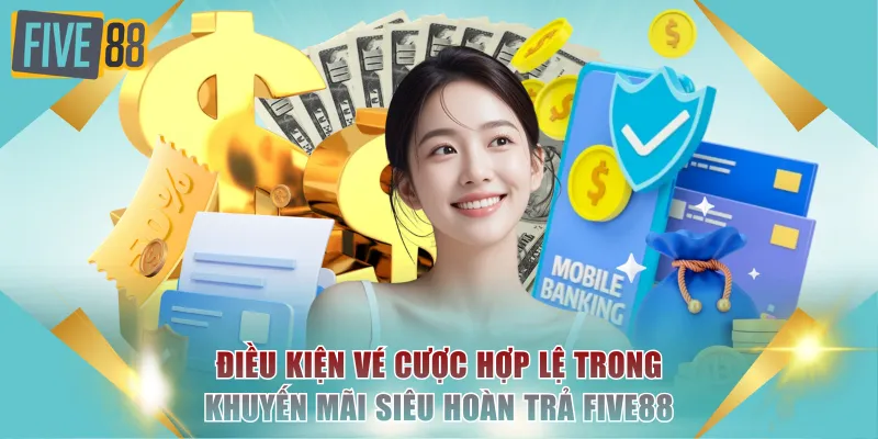 Khuyến Mãi Siêu Hoàn Trả FIVE88 Không Giới Hạn 1.58% 4 Điều kiện vé cược hợp lệ trong khuyến mãi siêu hoàn trả FIVE88