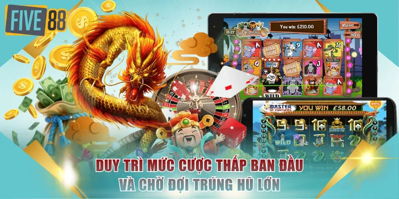 Duy trì mức cược thấp ban đầu và chờ đợi trúng hũ lớn