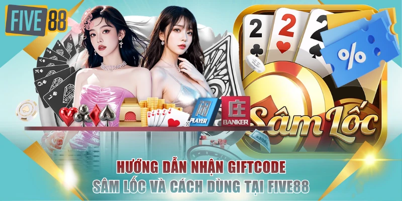 Hướng Dẫn Nhận Giftcode Sâm Lốc Và Cách Dùng Tại FIVE88 3 giftcode Sâm Lốc