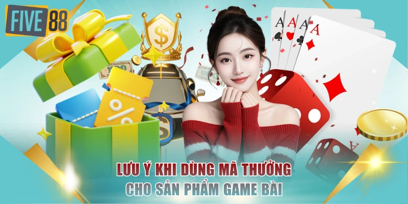 Lưu ý khi dùng mã thưởng cho sản phẩm game bài