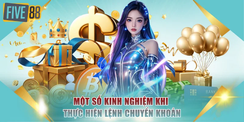 Nạp Tiền FIVE88 - Hướng Dẫn 5 Phương Thức Giao Dịch An Toàn 3 Một số kinh nghiệm khi thực hiện lệnh chuyển khoản