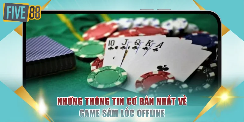 Sâm Lốc Offline Và Những Đánh Giá Khách Quan Toàn Diện 2 Những thông tin cơ bản nhất về game sâm lốc offline