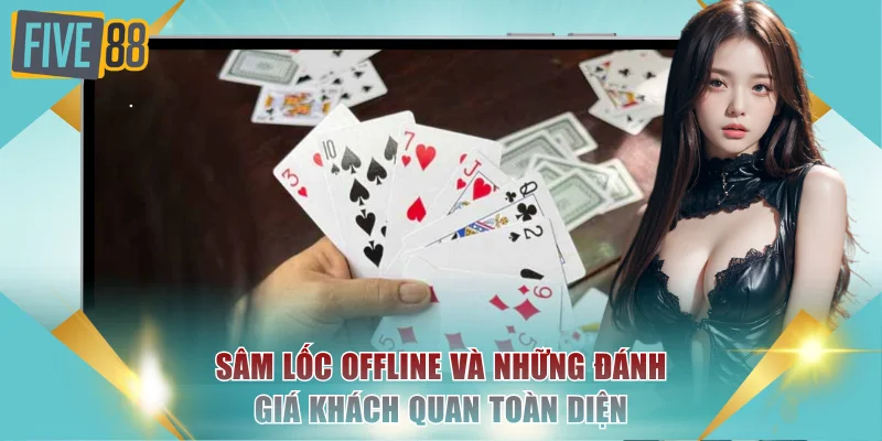 Sâm Lốc Offline Và Những Đánh Giá Khách Quan Toàn Diện 2 Sâm lốc offline