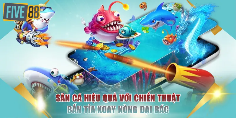 Bắn Cá Xèng FIVE88 - Thử Thách Tay Súng, Săn Hũ Rồng Vàng 4 Săn cá hiệu quả với chiến thuật bắn tỉa xoay nòng đại bác