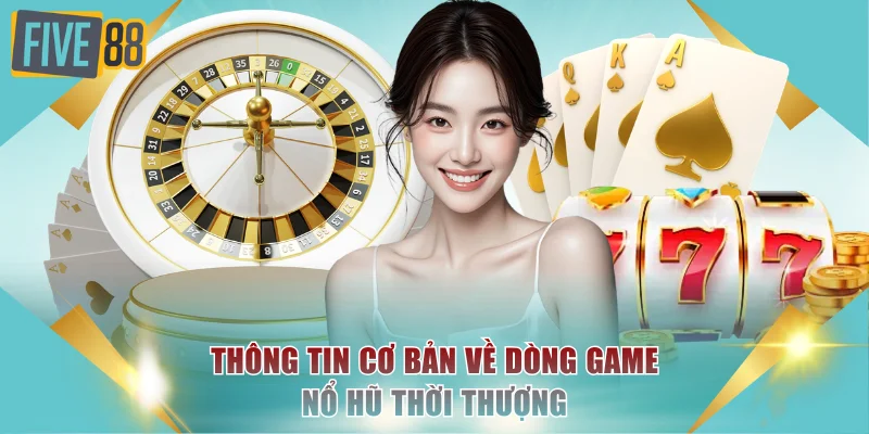 Trải Nghiệm Nổ Hũ Thời Thượng Cực Hấp Dẫn Tại FIVE88 2 Thông tin cơ bản về dòng game nổ hũ thời thượng