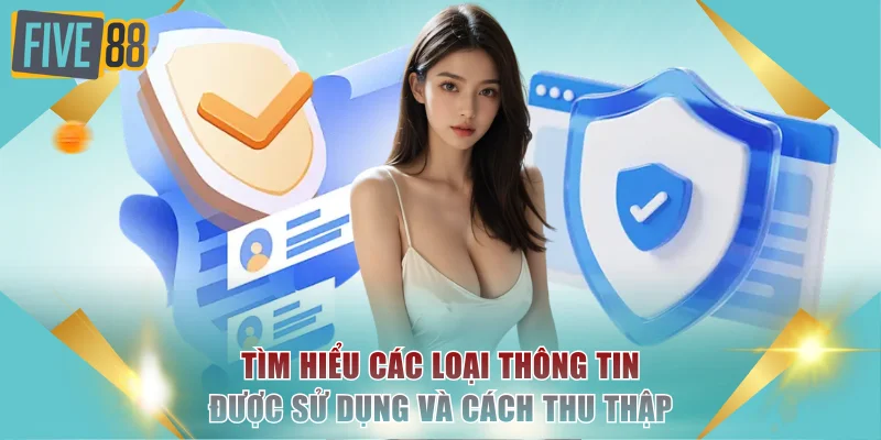 Chính Sách Bảo Mật FIVE88 - Lá Chắn Bảo Vệ Toàn Diện 1 Tìm hiểu các loại thông tin được sử dụng và cách thu thập