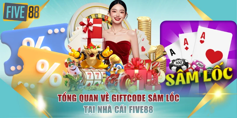 Tổng quan về giftcode Sâm Lốc tại nhà cái FIVE88